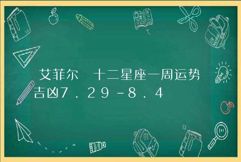 艾菲尔 十二星座一周运势吉凶7.29-8.4